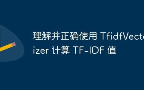 理解并正确使用 TfidfVectorizer 计算 TF-IDF 值