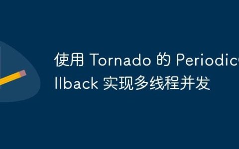 使用 Tornado 的 PeriodicCallback 实现多线程并发