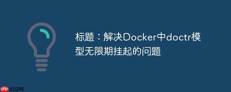 标题:解决docker中doctr模型无限期挂起的问题