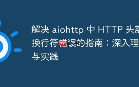 解决 aiohttp 中 HTTP 头部换行符错误的指南：深入理解与实践