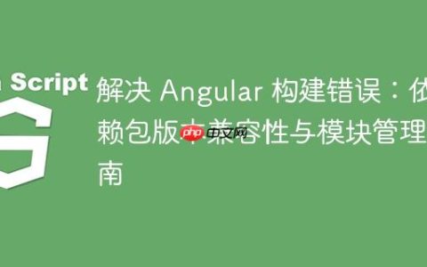 解决 Angular 构建错误：依赖包版本兼容性与模块管理指南