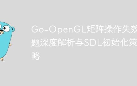Go-OpenGL矩阵操作失效问题深度解析与SDL初始化策略