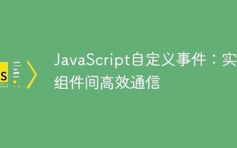JavaScript自定义事件：实现组件间高效通信