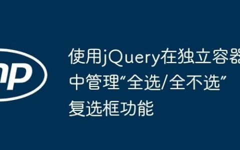 使用jQuery在独立容器中管理“全选/全不选”复选框功能