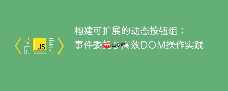 构建可扩展的动态按钮组:事件委托与高效DOM操作实践