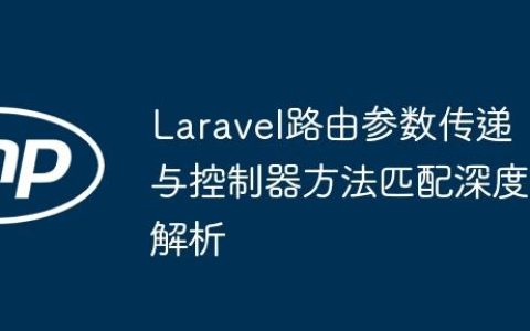 Laravel路由参数传递与控制器方法匹配深度解析