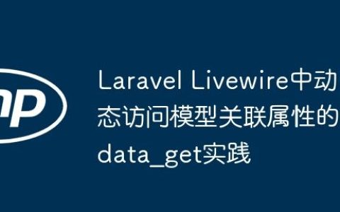 Laravel Livewire中动态访问模型关联属性的data_get实践