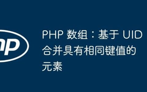 PHP 数组：基于 UID 合并具有相同键值的元素