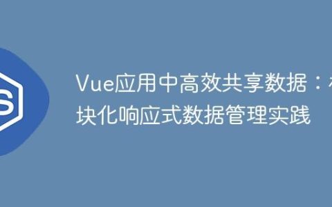Vue应用中高效共享数据：模块化响应式数据管理实践