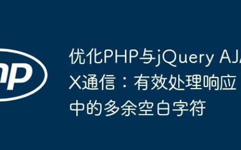 优化PHP与jQuery AJAX通信：有效处理响应中的多余空白字符