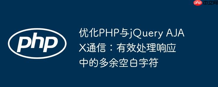 优化php与jquery ajax通信:有效处理响应中的多余空白字符