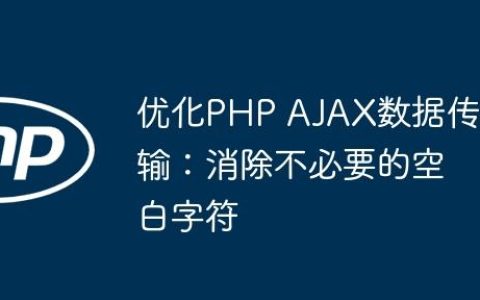 优化PHP AJAX数据传输：消除不必要的空白字符