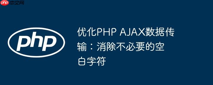 优化PHP AJAX数据传输:消除不必要的空白字符
