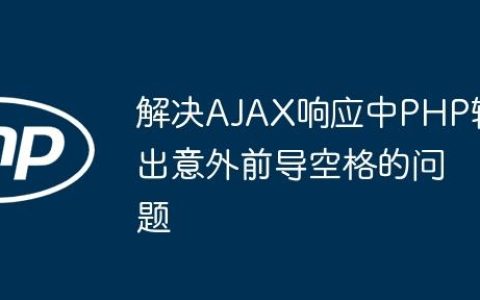解决AJAX响应中PHP输出意外前导空格的问题