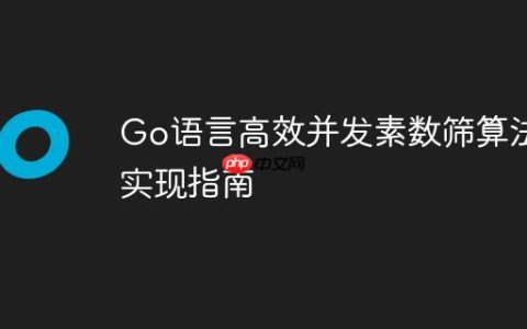 Go语言高效并发素数筛算法实现指南