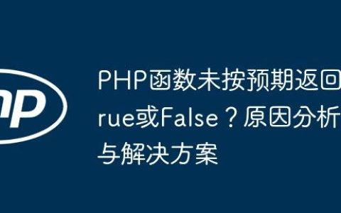 PHP函数未按预期返回True或False？原因分析与解决方案