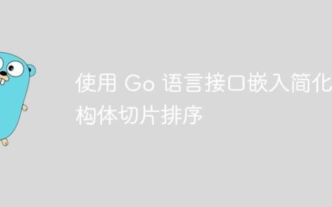 使用 Go 语言接口嵌入简化结构体切片排序