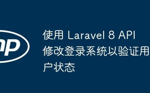 使用 Laravel 8 API 修改登录系统以验证用户状态
