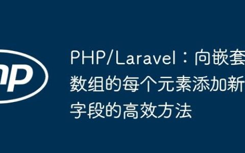 PHP/Laravel：向嵌套数组的每个元素添加新字段的高效方法