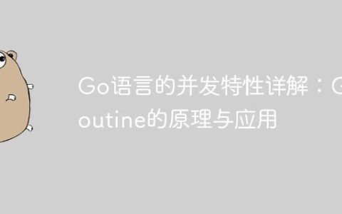 Go语言的并发特性详解：Goroutine的原理与应用