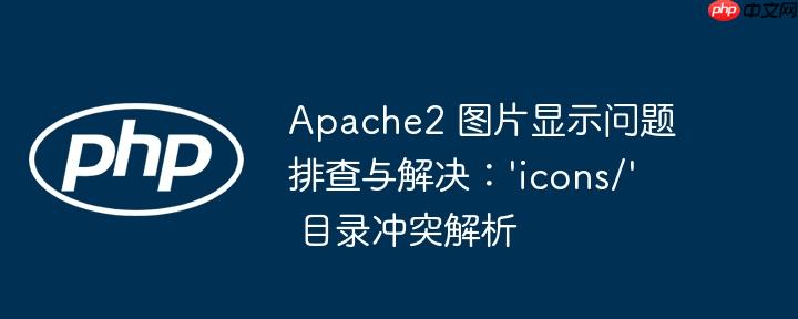 Apache2 图片显示问题排查与解决:'icons/' 目录冲突解析
