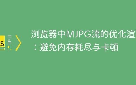 浏览器中MJPG流的优化渲染：避免内存耗尽与卡顿