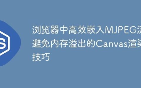 浏览器中高效嵌入MJPEG流：避免内存溢出的Canvas渲染技巧