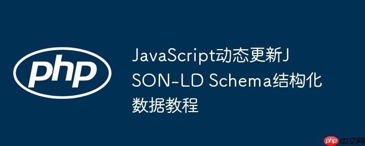 JavaScript动态更新JSON-LD Schema结构化数据教程