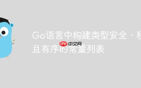 Go语言中构建类型安全、私有且有序的常量列表