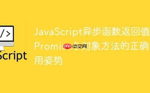JavaScript异步函数返回值：Promise与对象方法的正确调用姿势