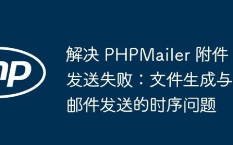 解决 PHPMailer 附件发送失败：文件生成与邮件发送的时序问题