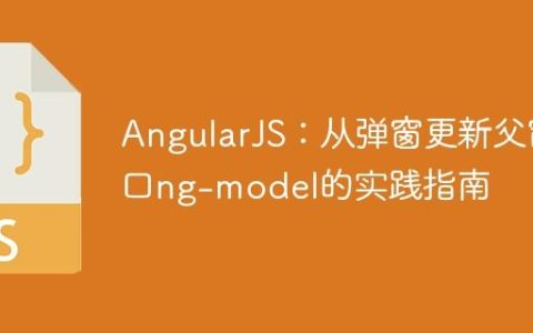 AngularJS：从弹窗更新父窗口ng-model的实践指南