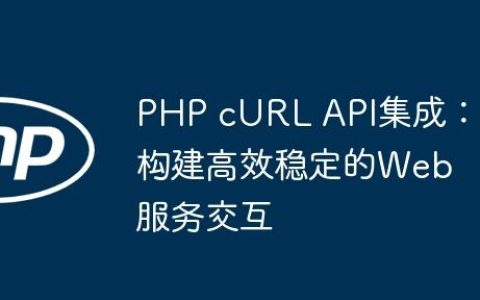 PHP cURL API集成：构建高效稳定的Web服务交互