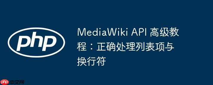 MediaWiki API 高级教程：正确处理列表项与换行符