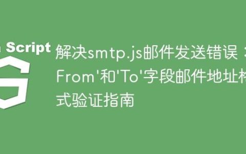 解决smtp.js邮件发送错误：’From’和’To’字段邮件地址格式验证指南