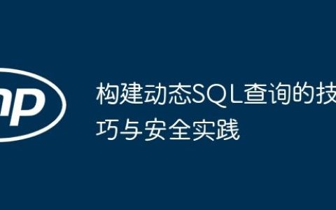 构建动态SQL查询的技巧与安全实践