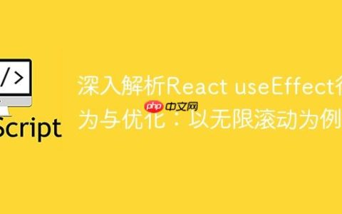 深入解析React useEffect行为与优化：以无限滚动为例
