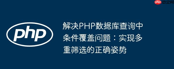解决PHP数据库查询中条件覆盖问题:实现多重筛选的正确姿势