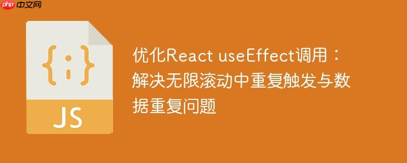 优化React useEffect调用:解决无限滚动中重复触发与数据重复问题