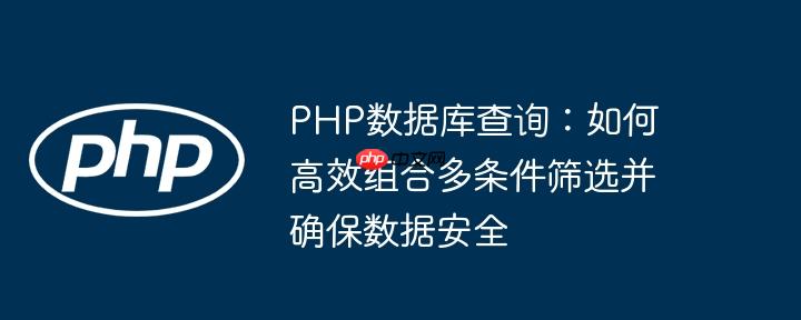 PHP数据库查询:如何高效组合多条件筛选并确保数据安全