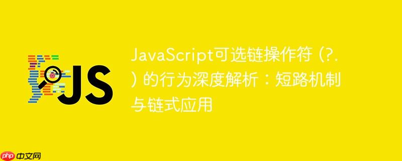 javascript可选链操作符 (?.) 的行为深度解析:短路机制与链式应用