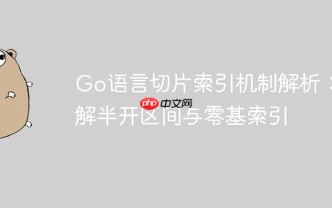 Go语言切片索引机制解析：理解半开区间与零基索引