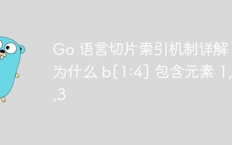 Go 语言切片索引机制详解：为什么 b[1:4] 包含元素 1,2,3