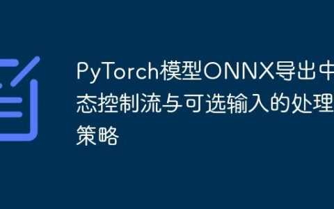 PyTorch模型ONNX导出中动态控制流与可选输入的处理策略
