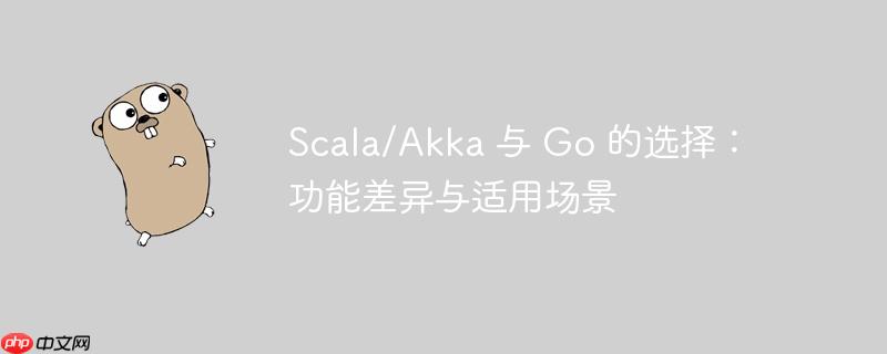 scala/akka 与 go 的选择：功能差异与适用场景
