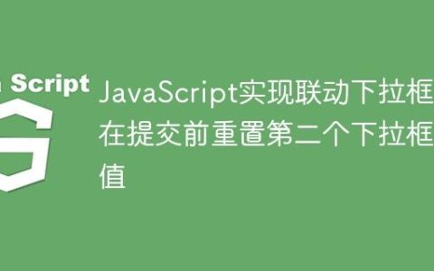 JavaScript实现联动下拉框：在提交前重置第二个下拉框的值