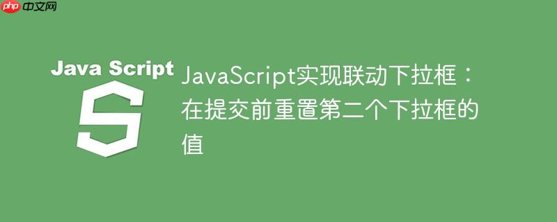javascript实现联动下拉框:在提交前重置第二个下拉框的值