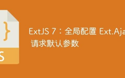 ExtJS 7：全局配置 Ext.Ajax 请求默认参数