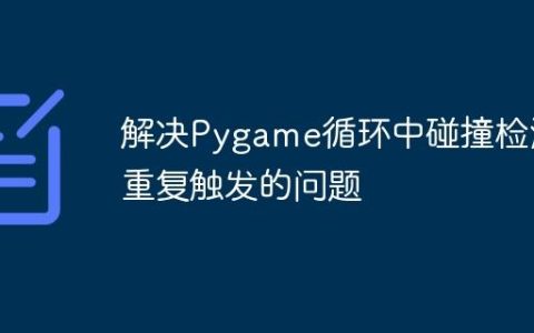 解决Pygame循环中碰撞检测重复触发的问题