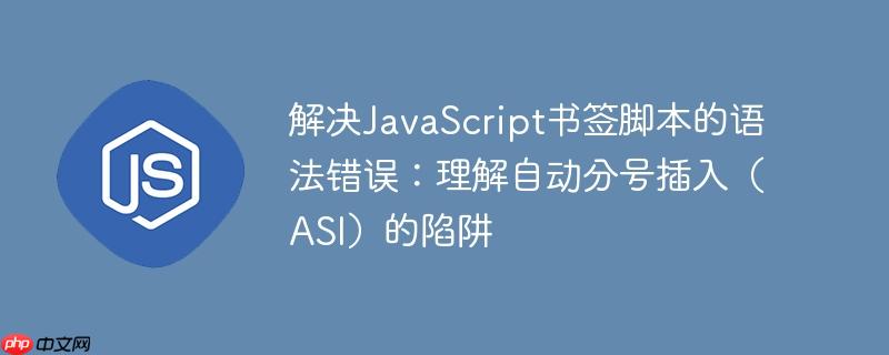 解决JavaScript书签脚本的语法错误:理解自动分号插入(ASI)的陷阱